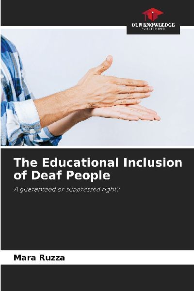 The Educational Inclusion of Deaf People: A guaranteed or suppressed right?