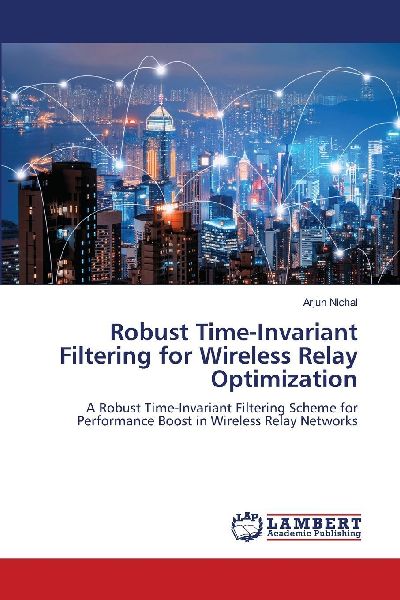 Robust Time-Invariant Filtering for Wireless Relay Optimization: A Robust Time-Invariant Filtering Scheme for Performance Boost in Wireless Relay Networks