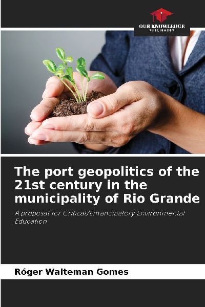 The port geopolitics of the 21st century in the municipality of Rio Grande: A proposal for Critical/Emancipatory Environmental Education