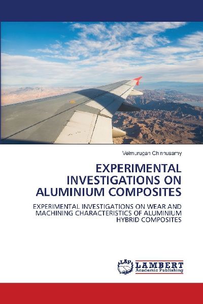 EXPERIMENTAL INVESTIGATIONS ON ALUMINIUM COMPOSITES: EXPERIMENTAL INVESTIGATIONS ON WEAR AND MACHINING CHARACTERISTICS OF ALUMINIUM HYBRID COMPOSITES