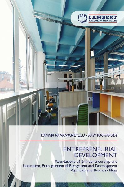 ENTREPRENEURIAL DEVELOPMENT: Foundations of Entrepreneurship and Innovation, Entrepreneurial Ecosystem and Development Agencies and Business Ideas
