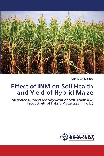 Effect of INM on Soil Health and Yield of Hybrid Maize: Integrated Nutrient Management on Soil Health and Productivity of Hybrid Maize (Zea mays L.)