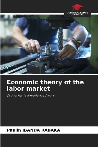 Economic theory of the labor market: Economic foundations of work