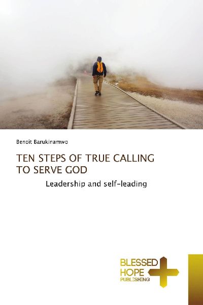 TEN STEPS OF TRUE CALLING TO SERVE GOD: Leadership and self-leading