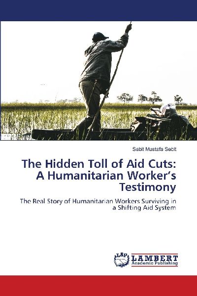 The Hidden Toll of Aid Cuts: A Humanitarian Workers Testimony: The Real Story of Humanitarian Workers Surviving in a Shifting Aid System