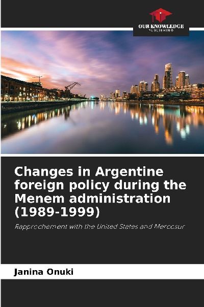 Changes in Argentine foreign policy during the Menem administration (1989-1999): Rapprochement with the United States and Mercosur