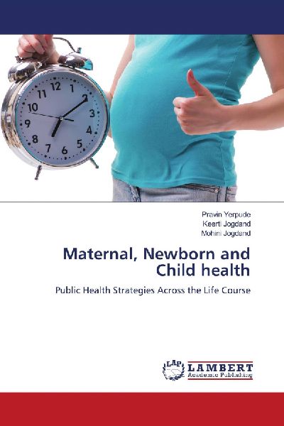 Maternal, Newborn and Child health: Public Health Strategies Across the Life Course
