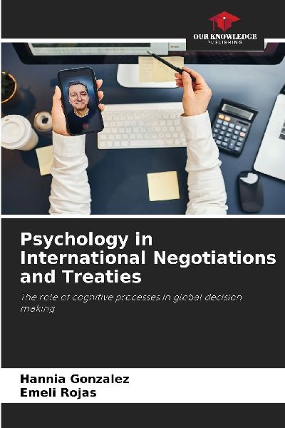 Psychology in International Negotiations and Treaties: The role of cognitive processes in global decision making