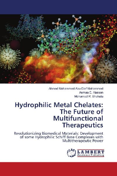 Hydrophilic Metal Chelates: The Future of Multifunctional Therapeutics: Revolutionizing Biomedical Materials: Development of some Hydrophilic Schiff Base Complexes with Multitherapeutic Power