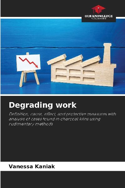Degrading work: Definition, cause, effect, and protective measures with analysis of cases found in charcoal kilns using rudimentary methods