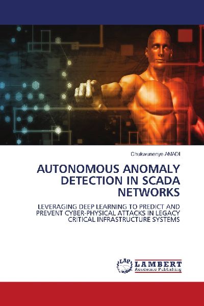AUTONOMOUS ANOMALY DETECTION IN SCADA NETWORKS: LEVERAGING DEEP LEARNING TO PREDICT AND PREVENT CYBER-PHYSICAL ATTACKS IN LEGACY CRITICAL INFRASTRUCTURE SYSTEMS