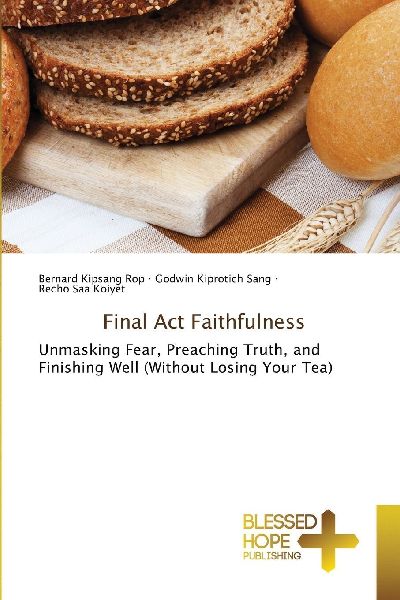 Final Act Faithfulness: Unmasking Fear, Preaching Truth, and Finishing Well (Without Losing Your Tea)