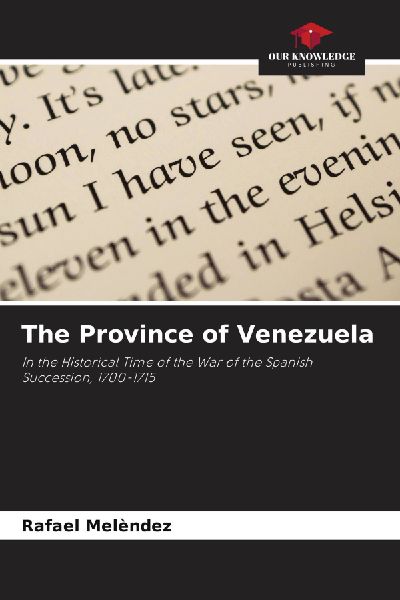 The Province of Venezuela: In the Historical Time of the War of the Spanish Succession, 1700-1715