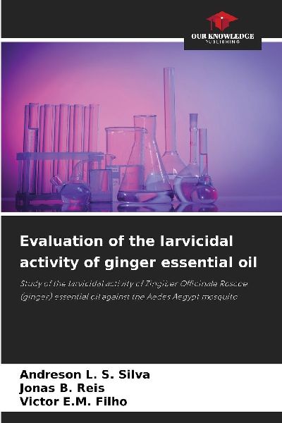 Evaluation of the larvicidal activity of ginger essential oil: Study of the larvicidal activity of Zingiber Officinale Roscoe (ginger) essential oil against the Aedes Aegypt mosquito
