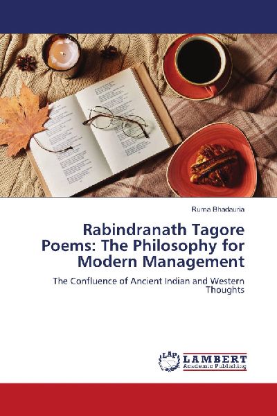Rabindranath Tagore Poems: The Philosophy for Modern Management: The Confluence of Ancient Indian and Western Thoughts