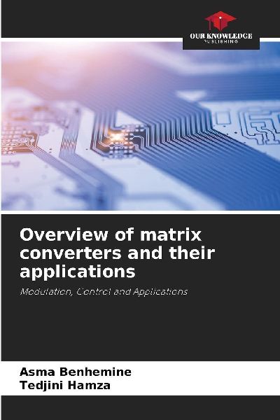 Overview of matrix converters and their applications: Modulation, Control and Applications