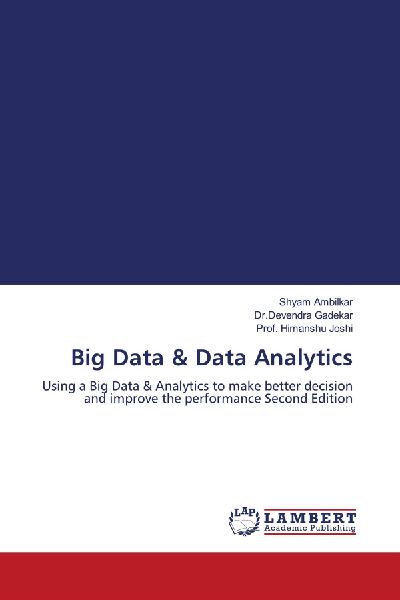 Big Data & Data Analytics: Using a Big Data & Analytics to make better decision and improve the performance Second Edition