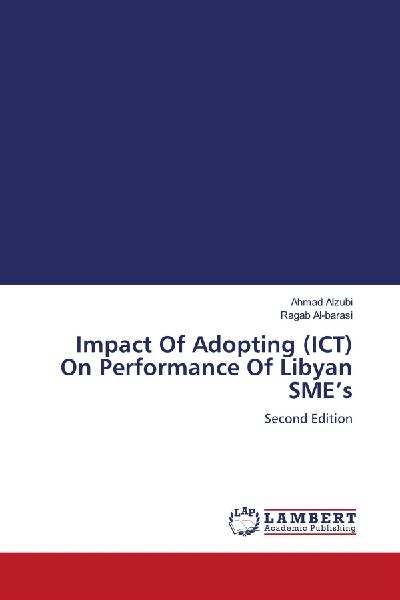 Impact Of Adopting (ICT) On Performance Of Libyan SMEs: Second Edition