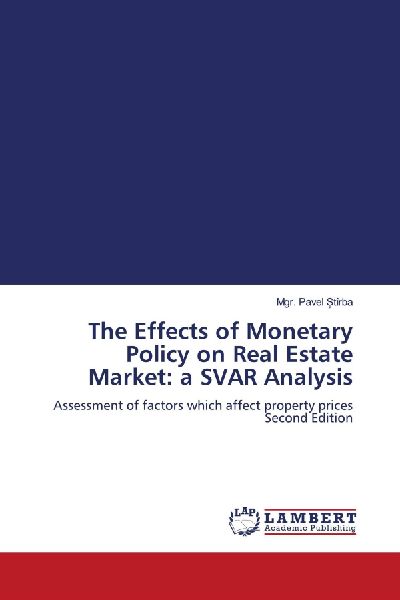 The Effects of Monetary Policy on Real Estate Market: a SVAR Analysis: Assessment of factors which affect property prices Second Edition