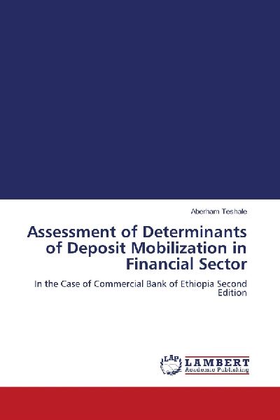 Assessment of Determinants of Deposit Mobilization in Financial Sector: In the Case of Commercial Bank of Ethiopia Second Edition