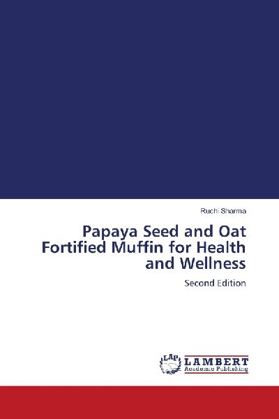 Papaya Seed and Oat Fortified Muffin for Health and Wellness: Second Edition