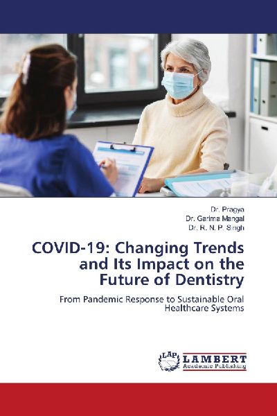 COVID-19: Changing Trends and Its Impact on the Future of Dentistry: From Pandemic Response to Sustainable Oral Healthcare Systems