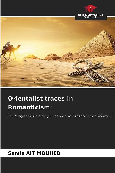Orientalist traces in Romanticism:: The Imagined East in the pen of Gustavo Adolfo Bécquer Volume 1