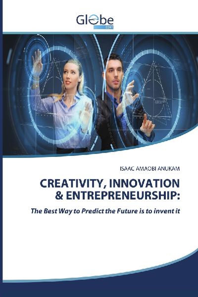 CREATIVITY, INNOVATION & ENTREPRENEURSHIP:: The Best Way to Predict the Future is to invent it