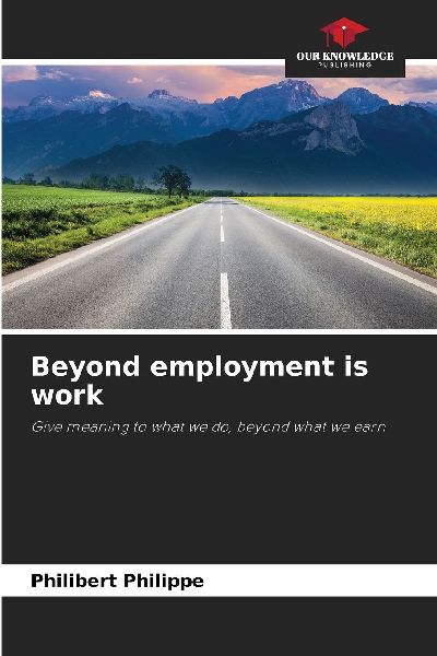 Beyond employment is work: Give meaning to what we do, beyond what we earn