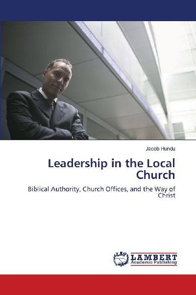 Leadership in the Local Church: Biblical Authority, Church Offices, and the Way of Christ