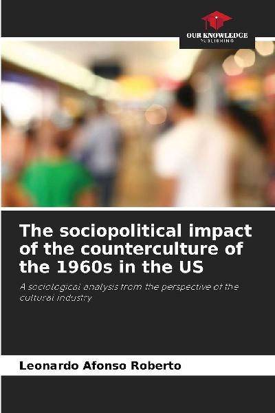 The sociopolitical impact of the counterculture of the 1960s in the US: A sociological analysis from the perspective of the cultural industry