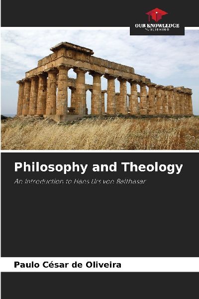 Philosophy and Theology: An Introduction to Hans Urs von Balthasar