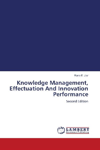 Knowledge Management, Effectuation And Innovation Performance: Second Edition