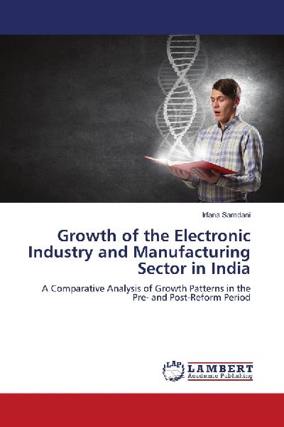 Growth of the Electronic Industry and Manufacturing Sector in India: A Comparative Analysis of Growth Patterns in the Pre- and Post-Reform Period