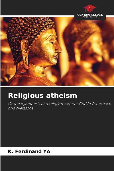 Religious atheism: Or the hypothesis of a religion without God in Feuerbach and Nietzsche
