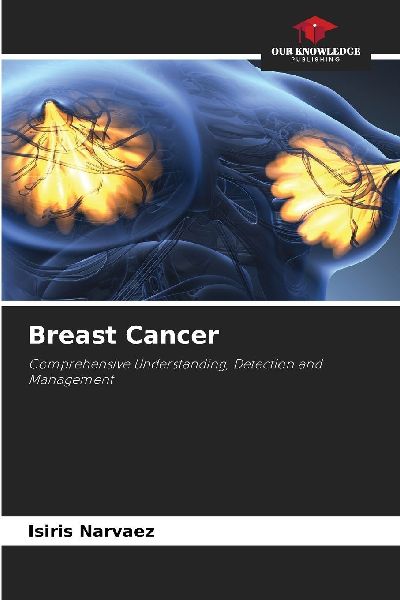 Breast Cancer: Comprehensive Understanding, Detection and Management