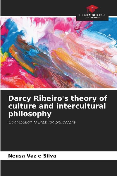 Darcy Ribeiros theory of culture and intercultural philosophy: Contribution to Brazilian philosophy