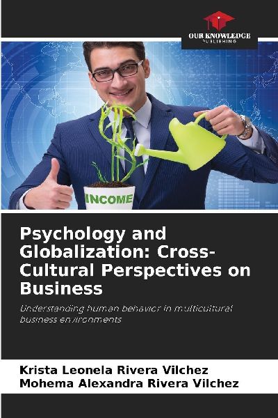 Psychology and Globalization: Cross-Cultural Perspectives on Business: Understanding human behavior in multicultural business environments