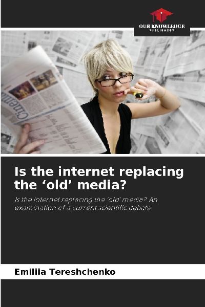 Is the internet replacing the old media?: Is the internet replacing the old media? An examination of a current scientific debate