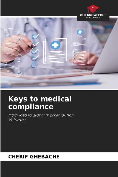 Keys to medical compliance: from idea to global market launchVolume I