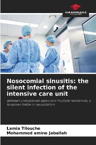 Nosocomial sinusitis: the silent infection of the intensive care unit: Between unexplained sepsis and multiple resistances, a forgotten battle in resuscitation
