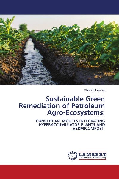 Sustainable Green Remediation of Petroleum Agro-Ecosystems:: CONCEPTUAL MODELS INTEGRATING HYPERACCUMULATOR PLANTS AND VERMICOMPOST