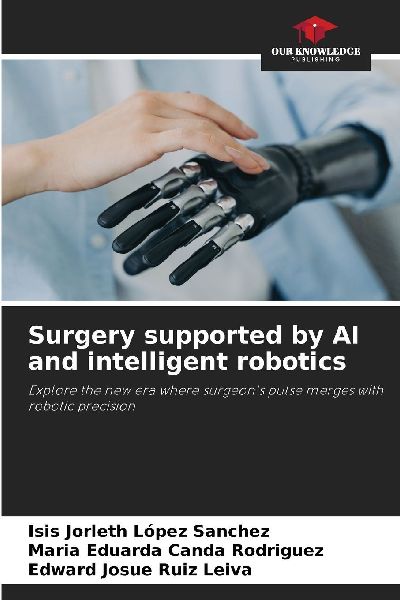 Surgery supported by AI and intelligent robotics: Explore the new era where surgeons pulse merges with robotic precision