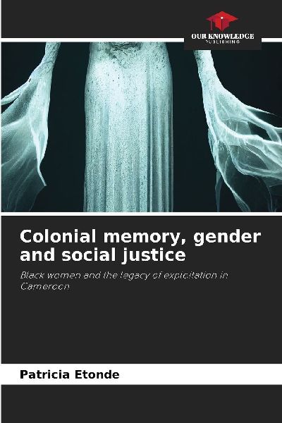 Colonial memory, gender and social justice: Black women and the legacy of exploitation in Cameroon