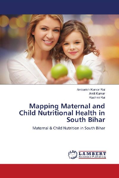 Mapping Maternal and Child Nutritional Health in South Bihar: Maternal & Child Nutrition in South Bihar