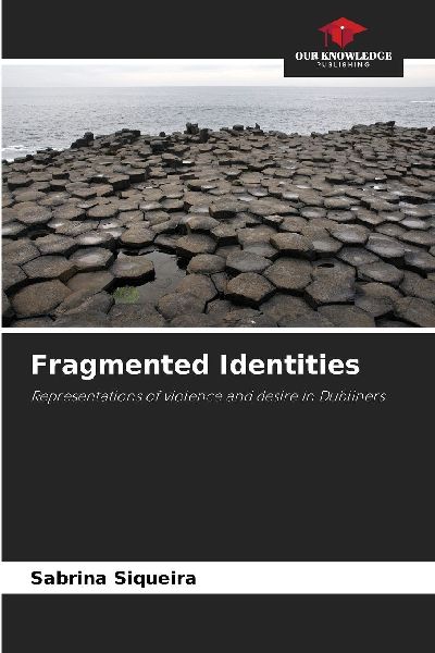 Fragmented Identities: Representations of violence and desire in Dubliners