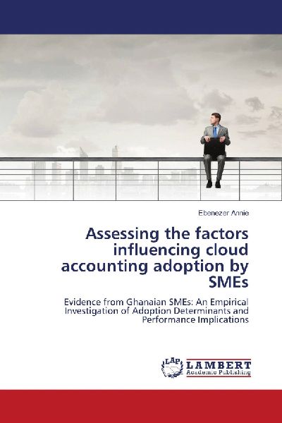 Assessing the factors influencing cloud accounting adoption by SMEs: Evidence from Ghanaian SMEs: An Empirical Investigation of Adoption Determinants and Performance Implications