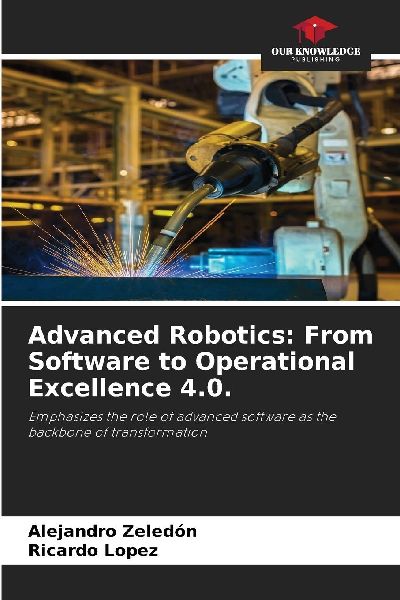 Advanced Robotics: From Software to Operational Excellence 4.0.: Emphasizes the role of advanced software as the backbone of transformation