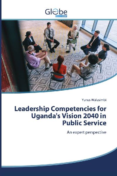 Leadership Competencies for Ugandas Vision 2040 in Public Service: An expert perspective