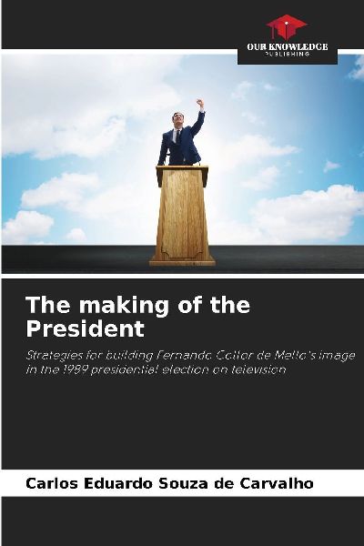The making of the President: Strategies for building Fernando Collor de Mellos image in the 1989 presidential election on television